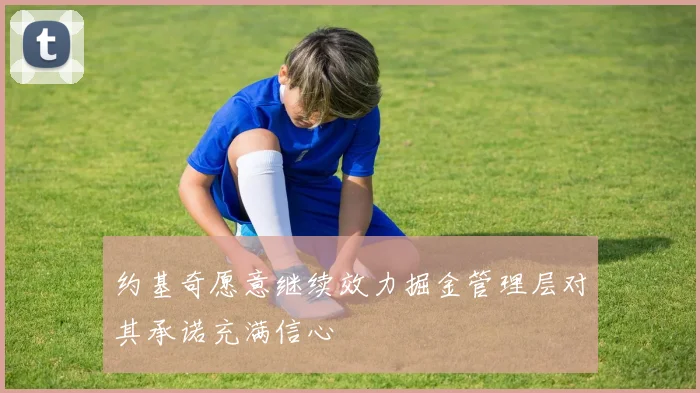 约基奇愿意继续效力掘金管理层对其承诺充满信心