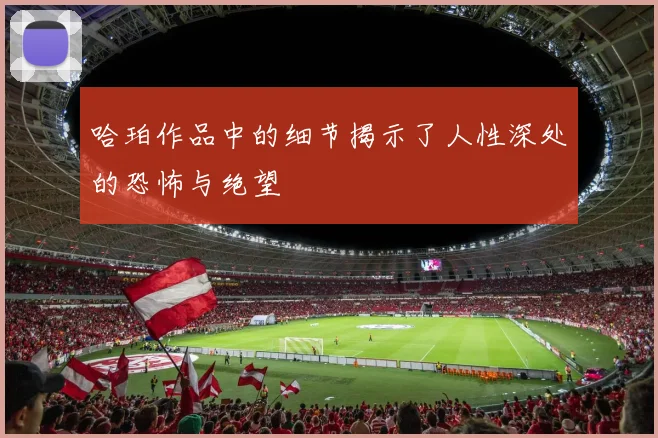 哈珀作品中的细节揭示了人性深处的恐怖与绝望