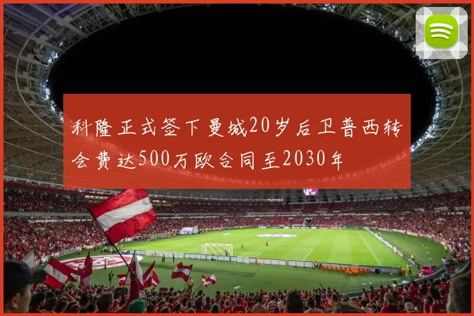 科隆正式签下曼城20岁后卫普西转会费达500万欧合同至2030年