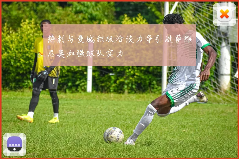 热刺与曼城积极洽谈力争引进萨维尼奥加强球队实力